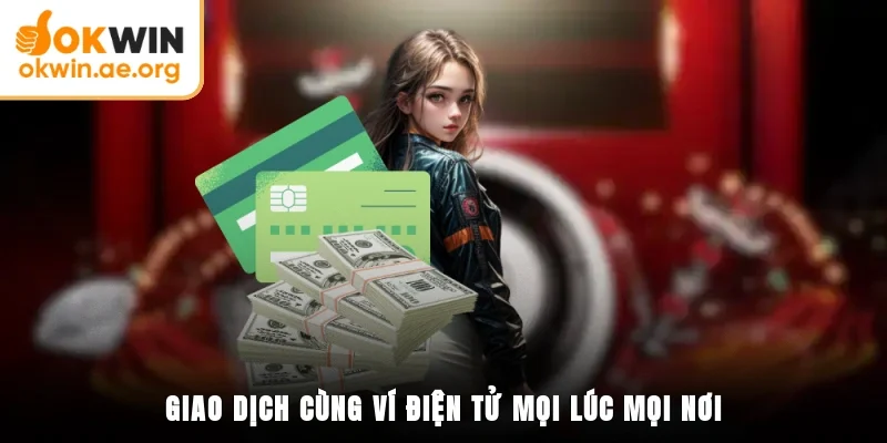 Hướng Dẫn Rút Tiền OKWIN - Tận Hưởng Thành Quả Của Bạn 3 Giao dịch cùng ví điện tử mọi lúc mọi nơi