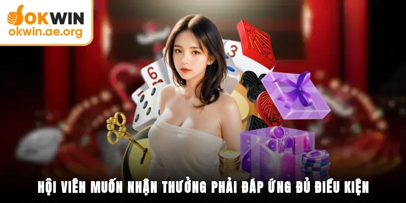 OKWIN Khuyến Mãi Khủng 2025 - Top 4 Ưu Đãi Nên Tham Gia 4 Hội viên muốn nhận thưởng phải đáp ứng đủ điều kiện