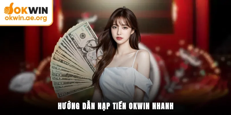 Hướng Dẫn Nạp Tiền OKWIN Chi Tiết Trong Một Vài Bước 3 Hướng dẫn nạp tiền OKWIN nhanh