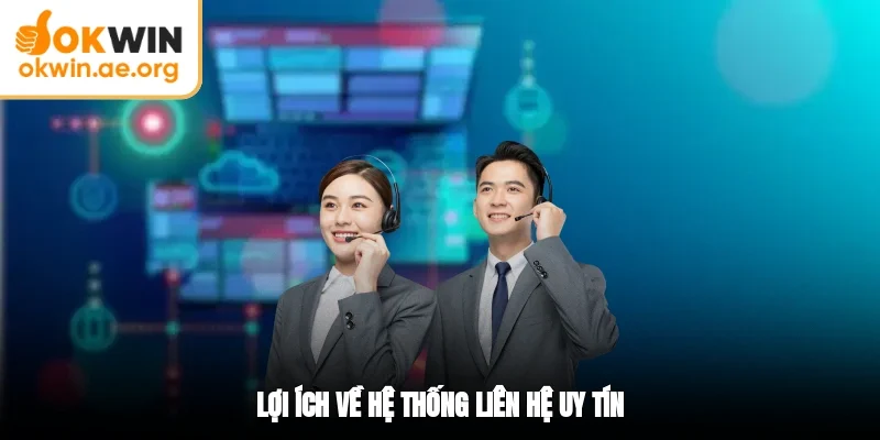 Liên Hệ OKWIN 5 Lợi ích về hệ thống liên hệ uy tín
