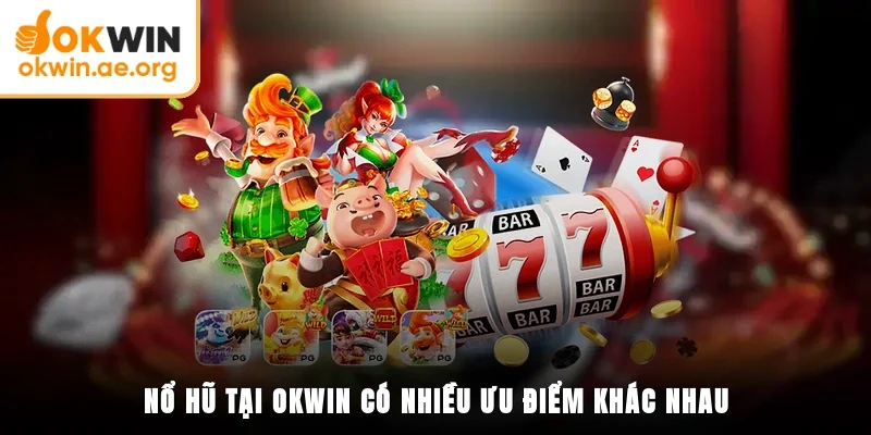 Nổ Hũ OKWIN 2 Nổ hũ tại OKWIN có nhiều ưu điểm khác nhau