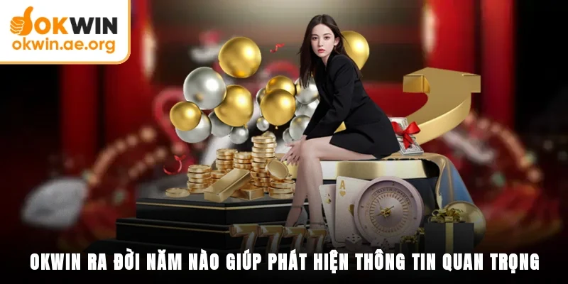 OKWIN Ra Đời Năm Nào? Tìm Hiểu Lịch Sử Hình Thành Chi Tiết 2 OKWIN ra đời năm nào giúp phát hiện thông tin quan trọng